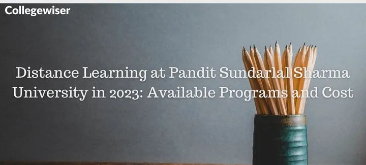 Distance Learning at Pandit Sundarlal Sharma University: Available Programs and Cost  