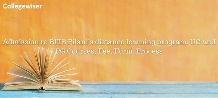 Admission to BITS Pilani's distance learning program: UG and PG Courses, Fee, Form, Process  