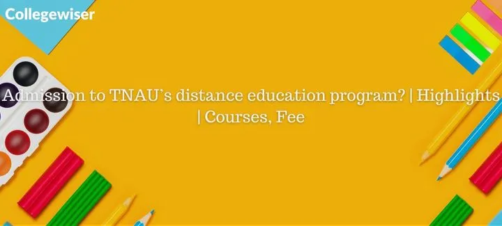 Admission to TNAU's distance education program? | Highlights | Courses, Fee  