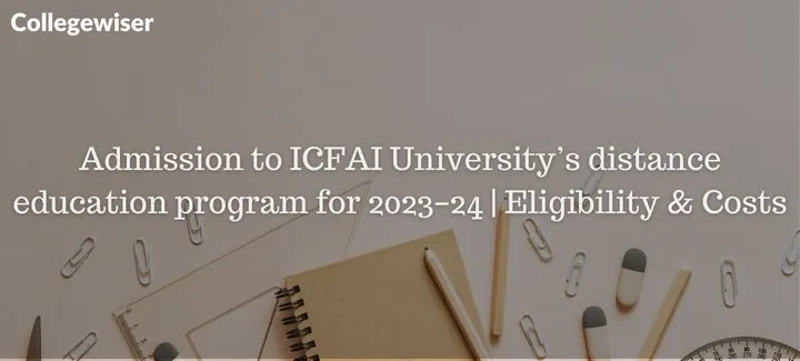 Admission to ICFAI University's distance education program | Eligibility & Costs  