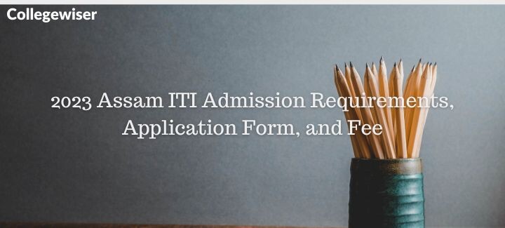 Assam ITI Admission Requirements, Application Form, and Fee  