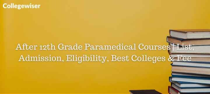 After 12th Grade Paramedical Courses | List, Admission, Eligibility, Best Colleges & Fee  