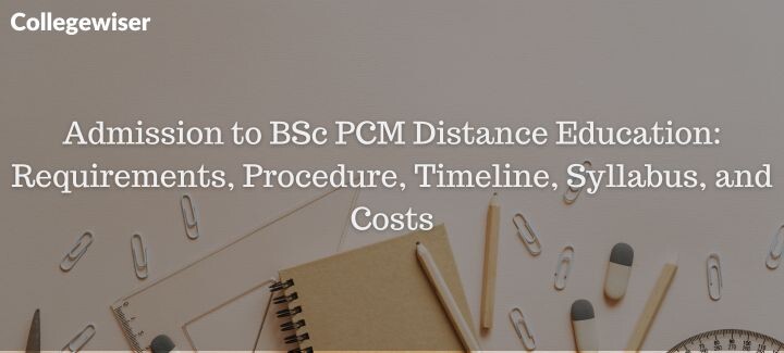 Admission to BSc PCM Distance Education: Requirements, Procedure, Timeline, Syllabus, and Costs  