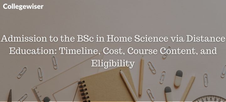 Admission to the BSc in Home Science via Distance Education: Timeline, Cost, Course Content, and Eligibility  