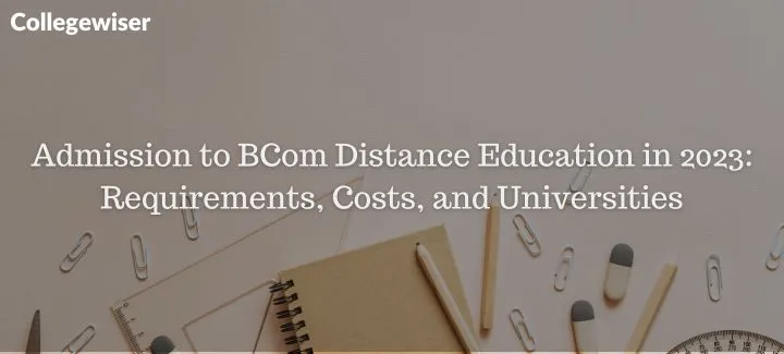 Admission to BCom Distance Education: Requirements, Costs, and Universities  