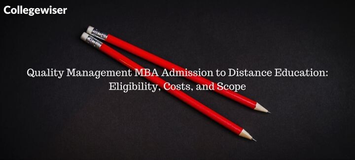 Quality Management MBA Admission to Distance Education: Eligibility, Costs, and Scope  