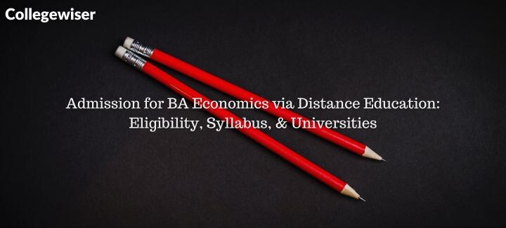 Admission for BA Economics via Distance Education: Eligibility, Syllabus, & Universities  