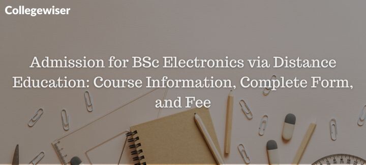 Admission for BSc Electronics via Distance Education: Course Information, Complete Form, and Fee  