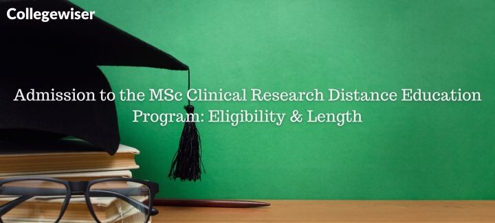 Admission to the MSc Clinical Research Distance Education Program: Eligibility & Length  