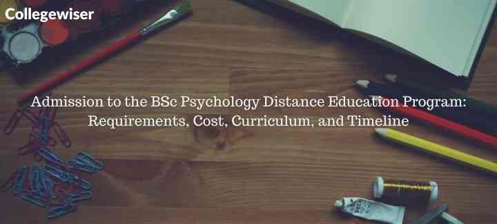 Admission to the BSc Psychology Distance Education Program: Requirements, Cost, Curriculum, and Timeline  