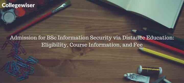 Admission for BSc Information Security via Distance Education: Eligibility, Course Information, and Fee  