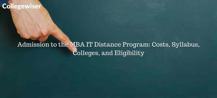 Admission to the MBA IT Distance Program: Costs, Syllabus, Colleges, and Eligibility  