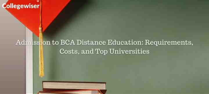Admission to BCA Distance Education: Requirements, Costs, and Top Universities  