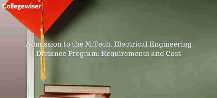Admission to the M.Tech. Electrical Engineering Distance Program: Requirements and Cost  