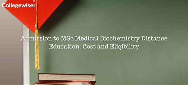 Admission to MSc Medical Biochemistry Distance Education: Cost and Eligibility  