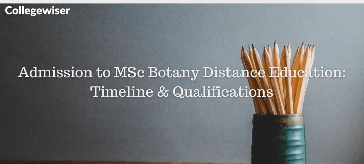 Admission to MSc Botany Distance Education: Timeline & Qualifications  