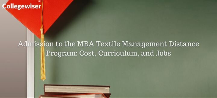 Admission to the MBA Textile Management Distance Program: Cost, Curriculum, and Jobs  