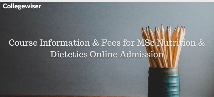 Course Information & Fees for MSc Nutrition & Dietetics Online Admission  