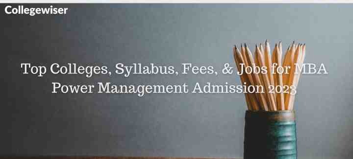 Top Colleges, Syllabus, Fees, & Jobs for MBA Power Management Admission  