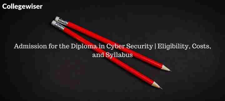 Admission for the Diploma in Cyber Security | Eligibility, Costs, and Syllabus  