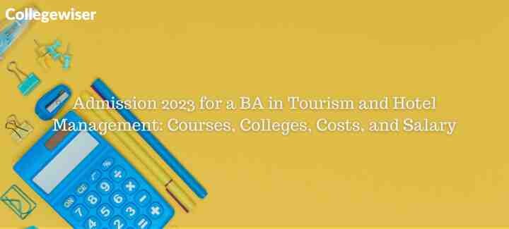 Admission for a BA in Tourism and Hotel Management: Courses, Colleges, Costs, and Salary  