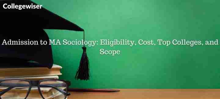 Admission to MA Sociology: Eligibility, Cost, Top Colleges, and Scope  