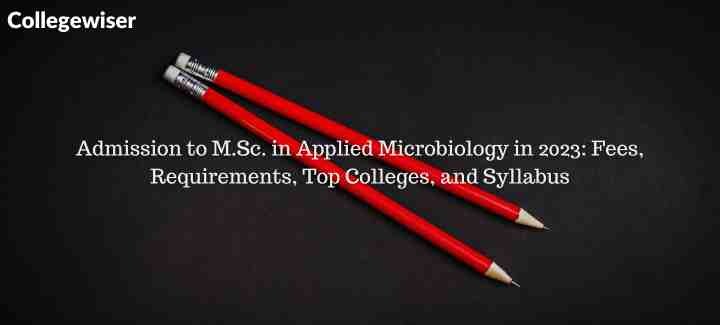 Admission to M.Sc. in Applied Microbiology: Fees, Requirements, Top Colleges, and Syllabus  