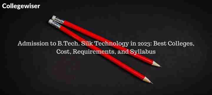 Admission to B.Tech. Silk Technology: Best Colleges, Cost, Requirements, and Syllabus  
