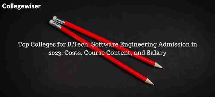 Top Colleges for B.Tech. Software Engineering Admission: Costs, Course