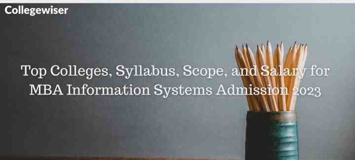 Top Colleges, Syllabus, Scope, and Salary for MBA Information Systems Admission  
