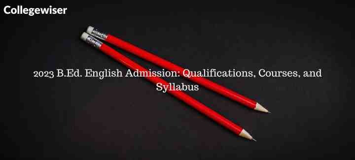 B.Ed. English Admission: Qualifications, Courses, and Syllabus  