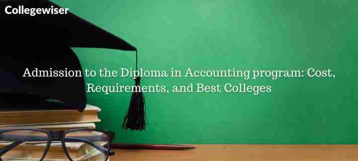 Admission to the Diploma in Accounting program: Cost, Requirements, and Best Colleges  