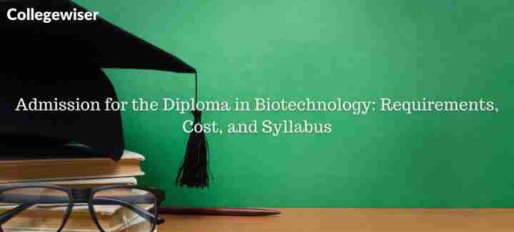 Admission for the Diploma in Biotechnology: Requirements, Cost, and Syllabus  