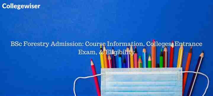BSc Forestry Admission: Course Information, Colleges, Entrance Exam, & Eligibility  