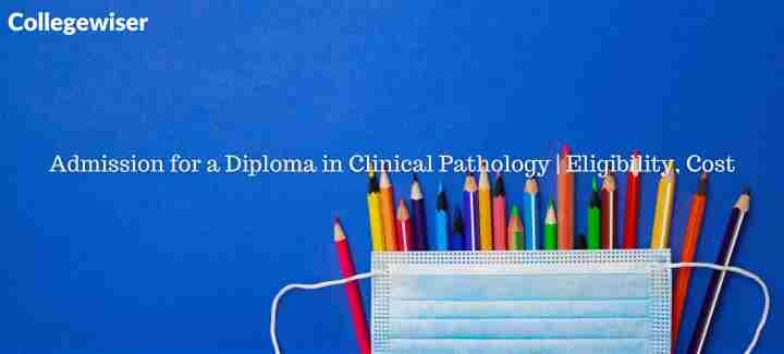 Admission for a Diploma in Clinical Pathology | Eligibility, Cost  