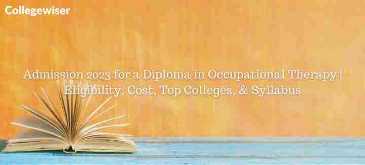 Admission for a Diploma in Occupational Therapy | Eligibility, Cost, Top Colleges, & Syllabus  