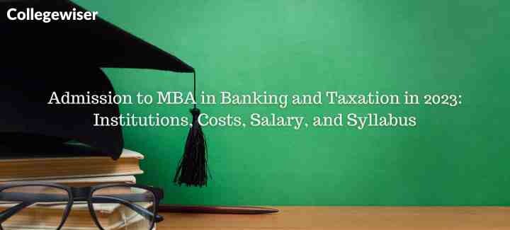 Admission to MBA in Banking and Taxation: Institutions, Costs, Salary, and Syllabus  