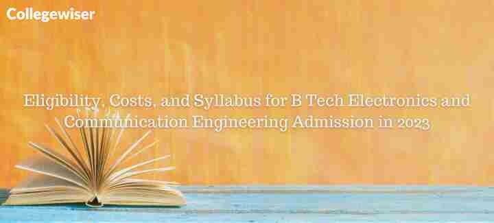 Eligibility, Costs, and Syllabus for B Tech Electronics and Communication Engineering Admission  