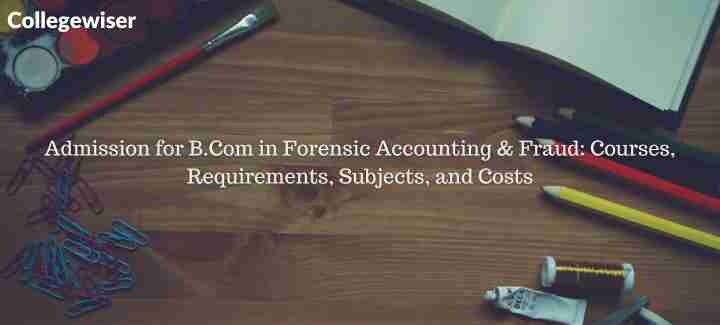 Admission for B.Com in Forensic Accounting & Fraud: Courses, Requirements, Subjects, and Costs  