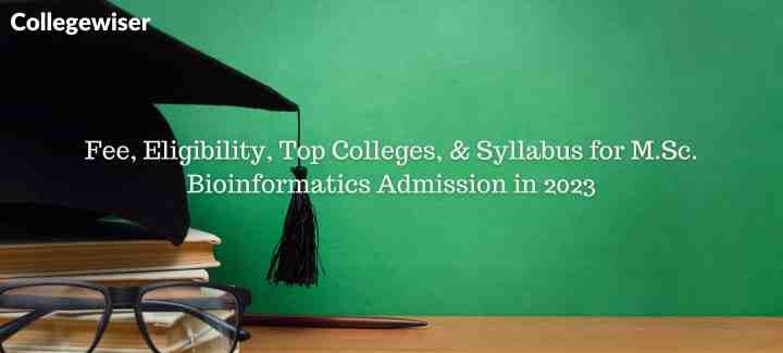 Fee, Eligibility, Top Colleges, & Syllabus for M.Sc. Bioinformatics Admission  