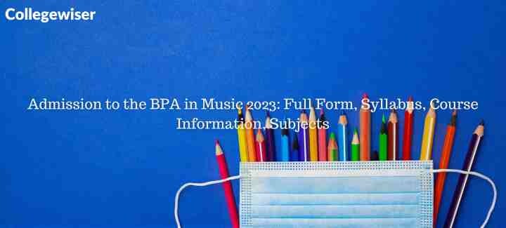 Admission to the BPA in Music: Full Form, Syllabus, Course Information, Subjects  