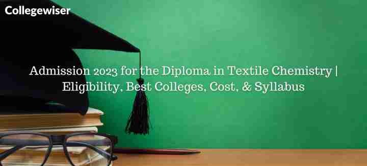 Admission for the Diploma in Textile Chemistry | Eligibility, Best Colleges, Cost, & Syllabus  