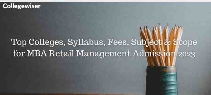 Top Colleges, Syllabus, Fees, Subject & Scope for MBA Retail Management Admission  