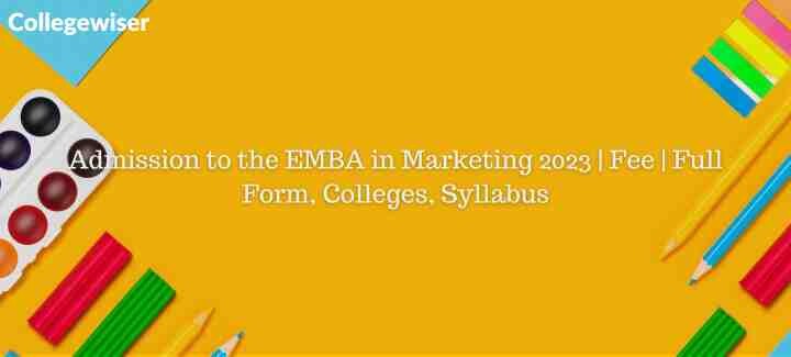Admission to the EMBA in Marketing | Fee | Full Form, Colleges, Syllabus  