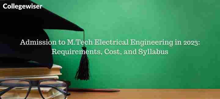 Admission to M.Tech Electrical Engineering: Requirements, Cost, and Syllabus  