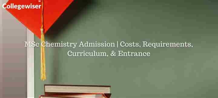 MSc Chemistry Admission | Costs, Requirements, Curriculum, & Entrance  
