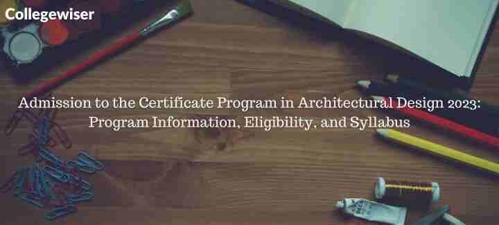 Admission to the Certificate Program in Architectural Design: Program Information, Eligibility, and Syllabus  