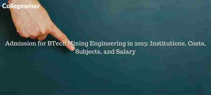 Admission for BTech Mining Engineering: Institutions, Costs, Subjects, and Salary  