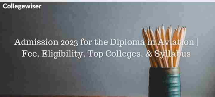 Admission for the Diploma in Aviation | Fee, Eligibility, Top Colleges, & Syllabus  