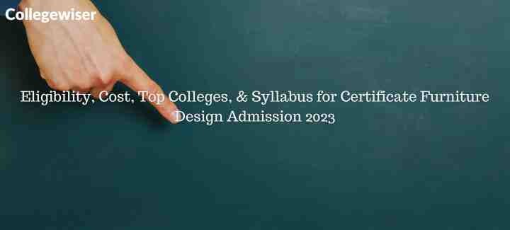 Eligibility, Cost, Top Colleges, & Syllabus for Certificate Furniture Design Admission  